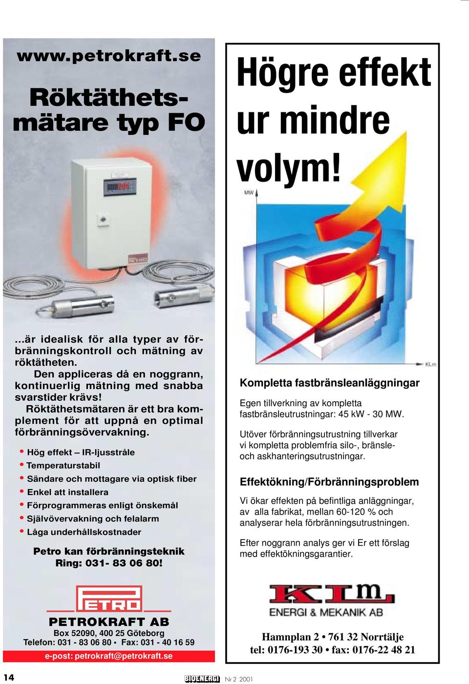 Hög effekt IR-ljusstråle Temperaturstabil Sändare och mottagare via optisk fiber Enkel att installera Förprogrammeras enligt önskemål Självövervakning och felalarm Låga underhållskostnader Petro kan