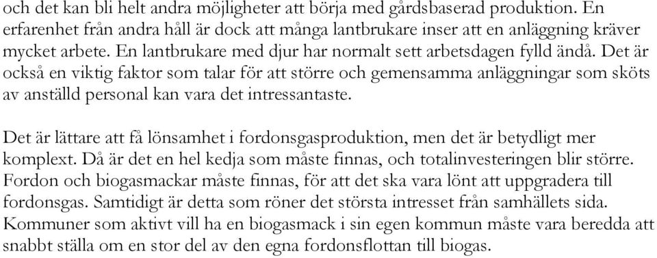 Det är också en viktig faktor som talar för att större och gemensamma anläggningar som sköts av anställd personal kan vara det intressantaste.