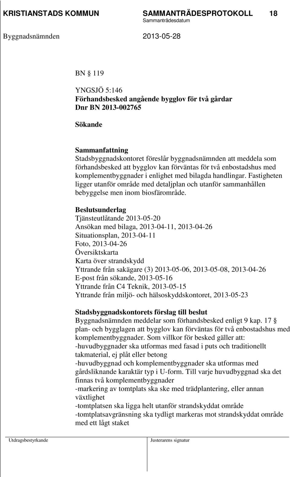 Fastigheten ligger utanför område med detaljplan och utanför sammanhållen bebyggelse men inom biosfärområde.