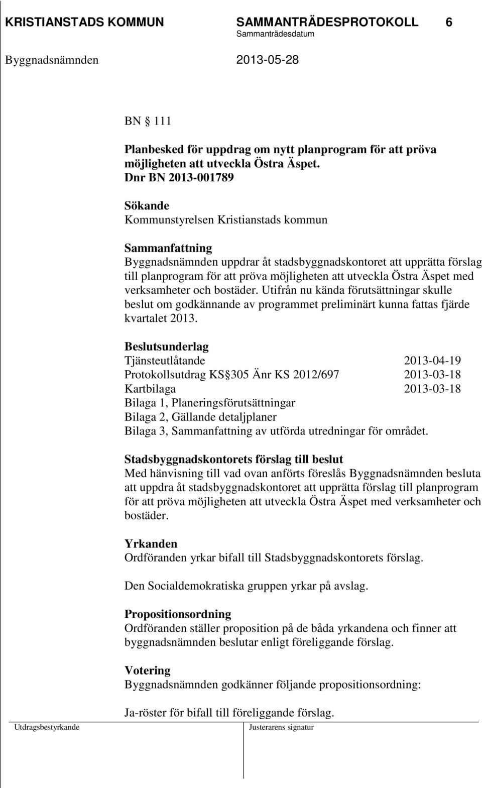 utveckla Östra Äspet med verksamheter och bostäder. Utifrån nu kända förutsättningar skulle beslut om godkännande av programmet preliminärt kunna fattas fjärde kvartalet 2013.