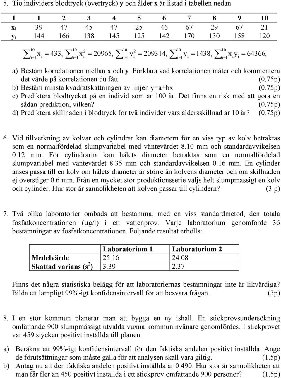 Förklara vad korrelatoe mäter och kommetera det värde på korrelatoe du fått. (0.75p) b) Bestäm msta kvadratskattge av lje ya+bx. (0.75p) c) Predktera blodtrycket på e dvd som är 0 år.