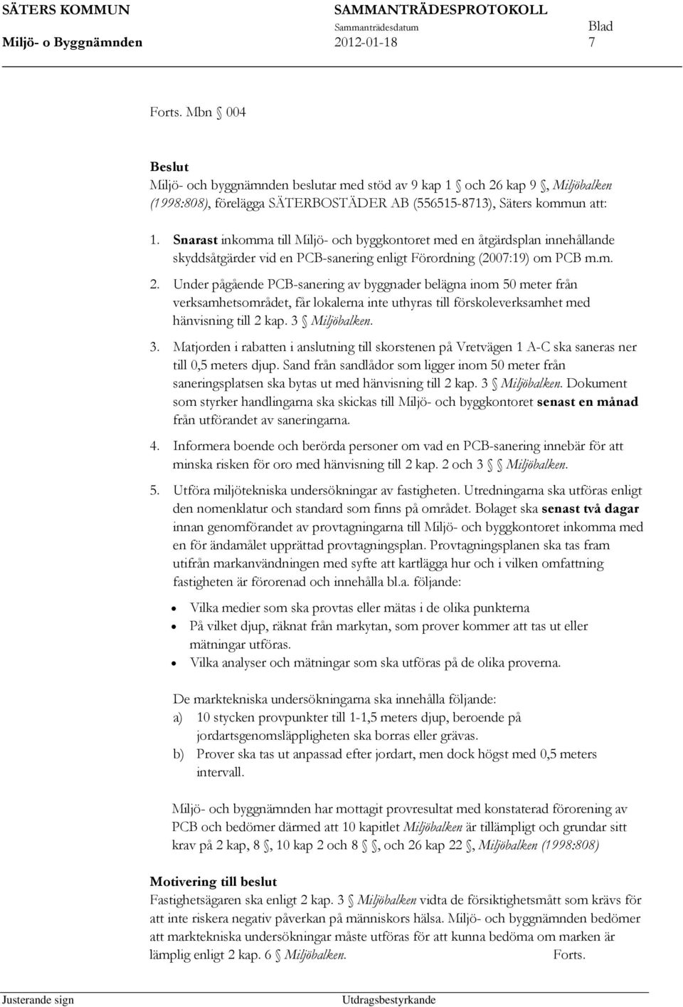 Snarast inkomma till Miljö- och byggkontoret med en åtgärdsplan innehållande skyddsåtgärder vid en PCB-sanering enligt Förordning (2007:19) om PCB m.m. 2.