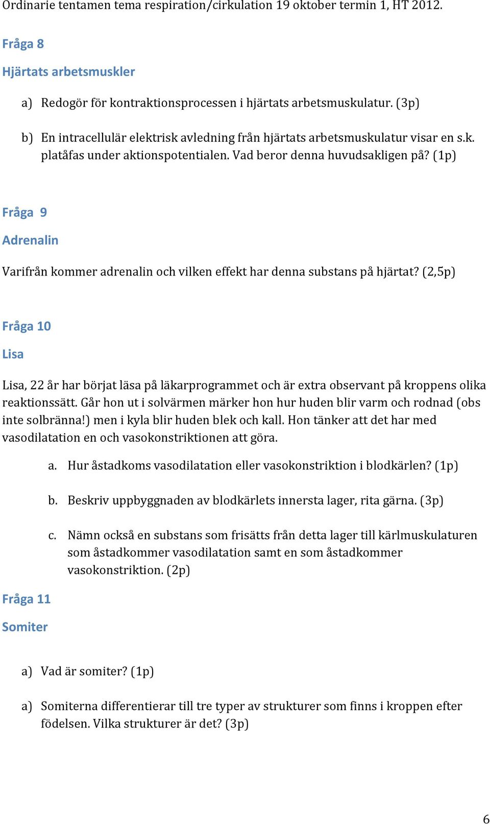 (2,5p) Fråga 10 Lisa Lisa, 22 år har börjat läsa på läkarprogrammet och är extra observant på kroppens olika reaktionssätt.