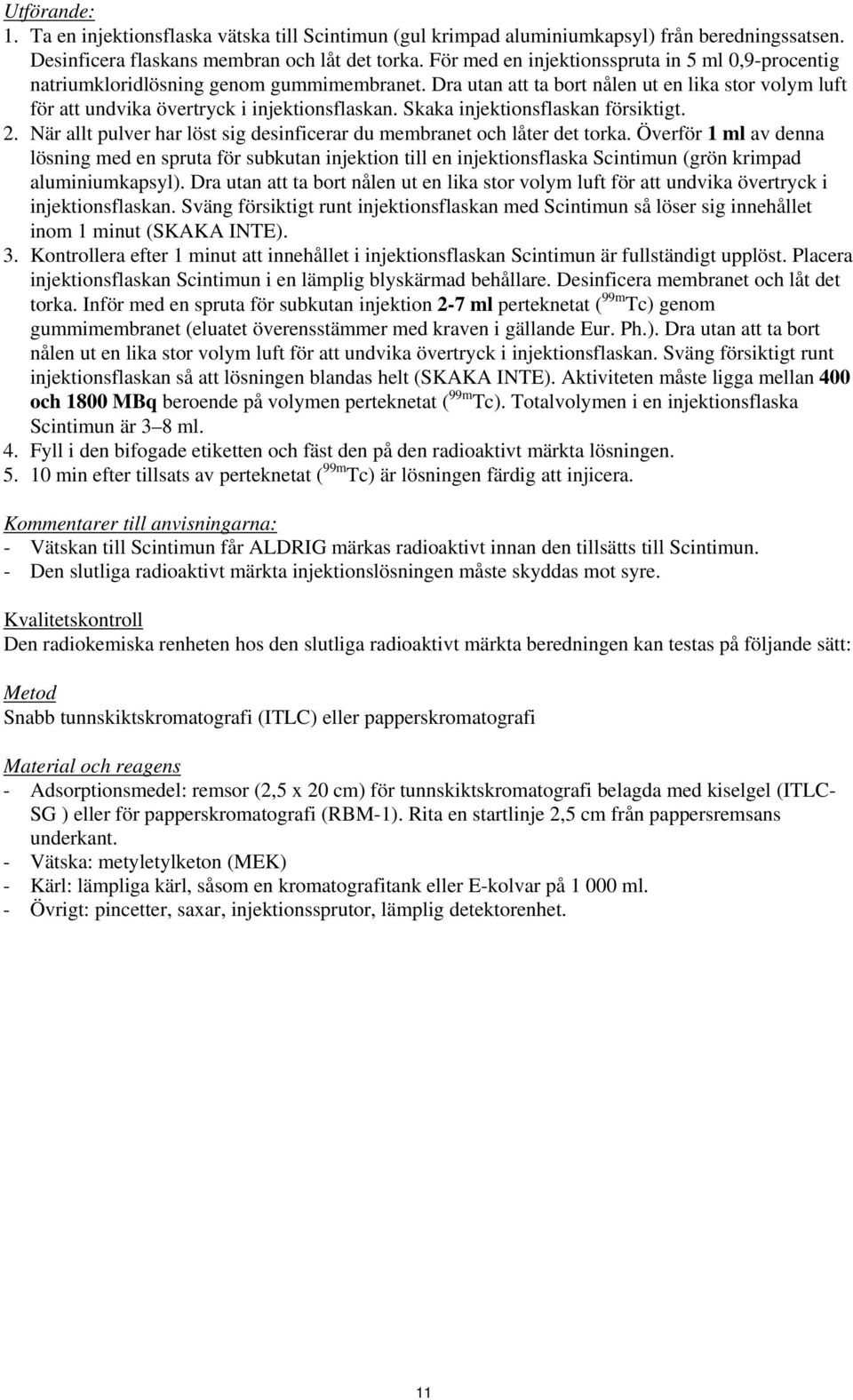 Skaka injektionsflaskan försiktigt. 2. När allt pulver har löst sig desinficerar du membranet och låter det torka.