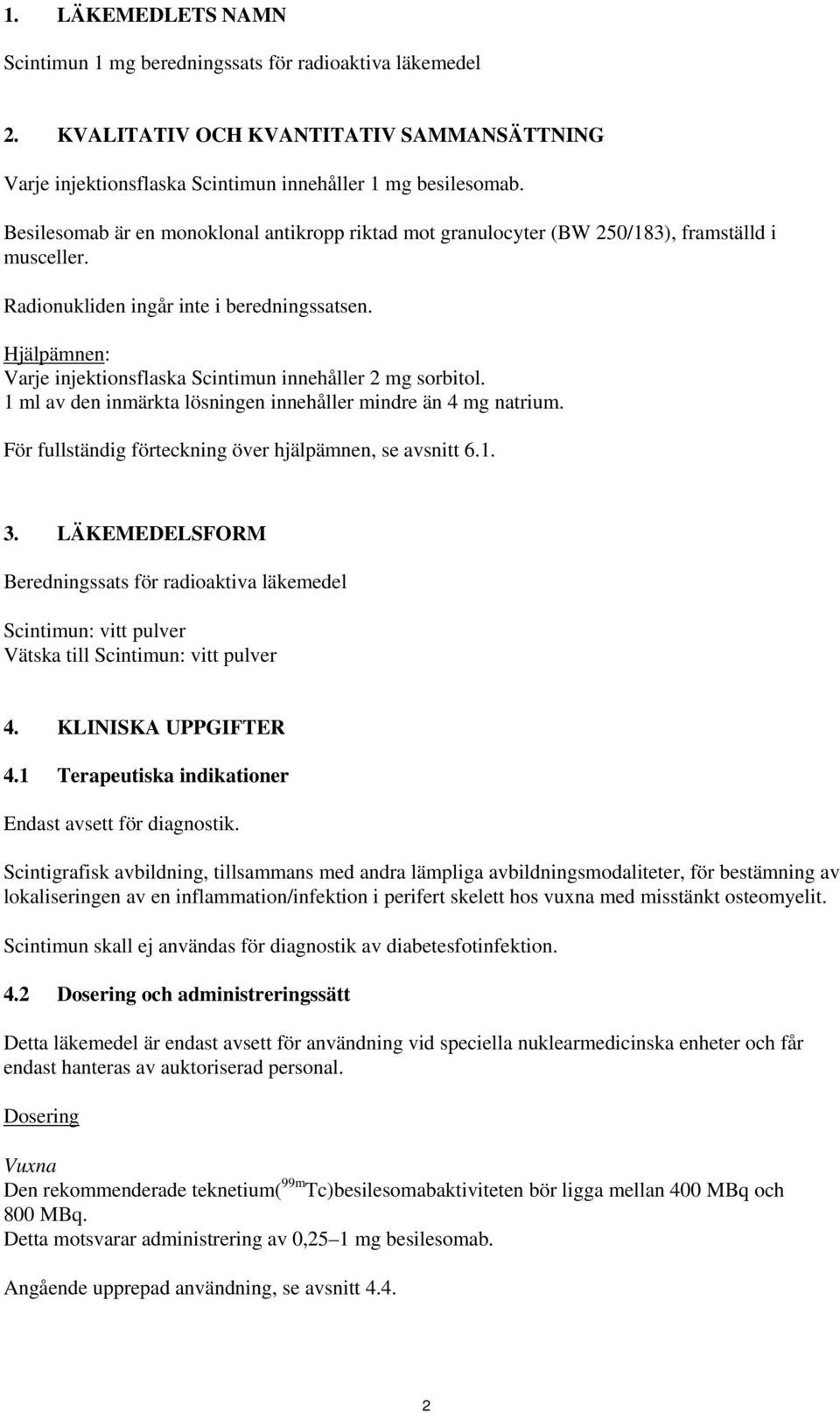 Hjälpämnen: Varje injektionsflaska Scintimun innehåller 2 mg sorbitol. 1 ml av den inmärkta lösningen innehåller mindre än 4 mg natrium. För fullständig förteckning över hjälpämnen, se avsnitt 6.1. 3.