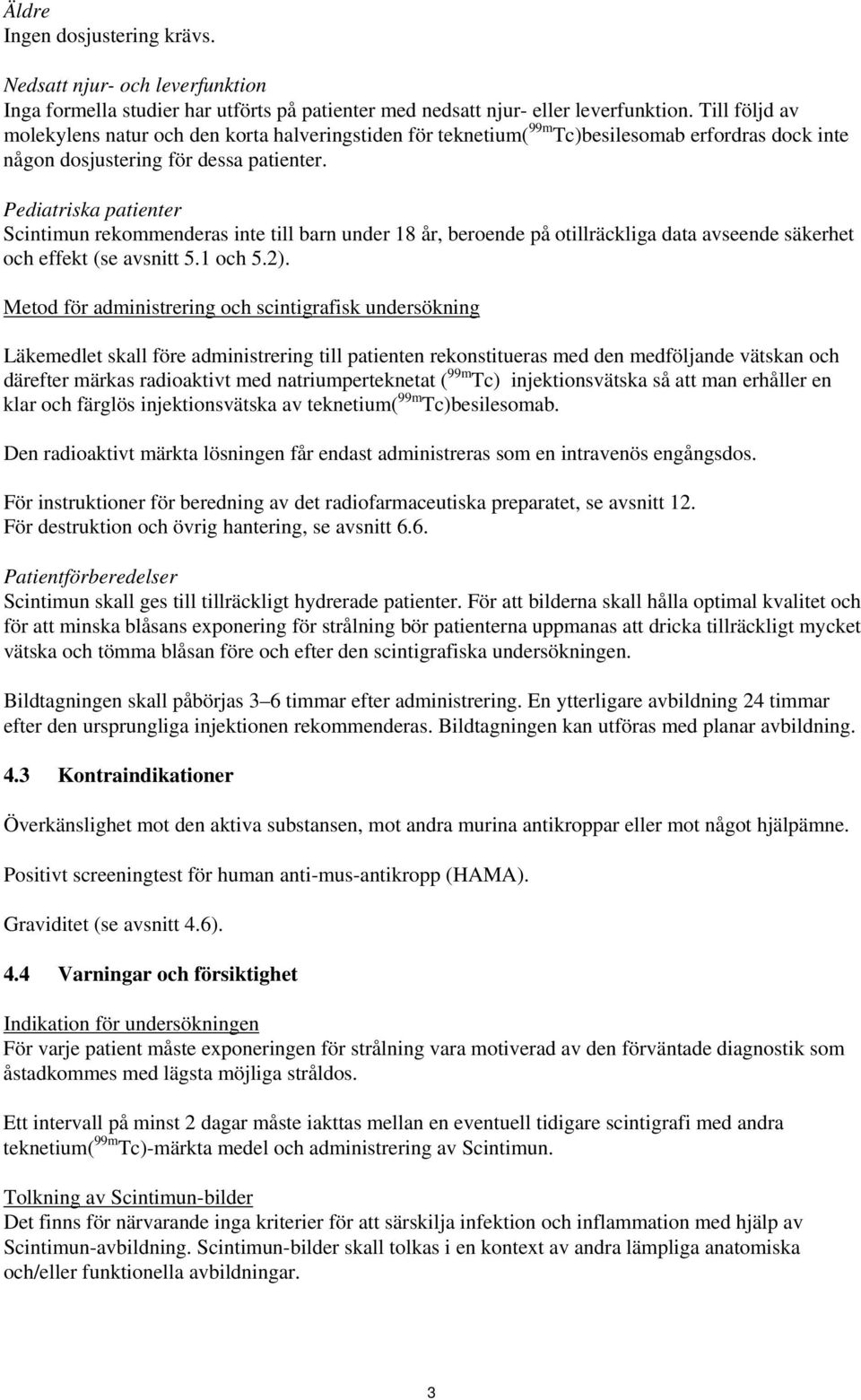 Pediatriska patienter Scintimun rekommenderas inte till barn under 18 år, beroende på otillräckliga data avseende säkerhet och effekt (se avsnitt 5.1 och 5.2).