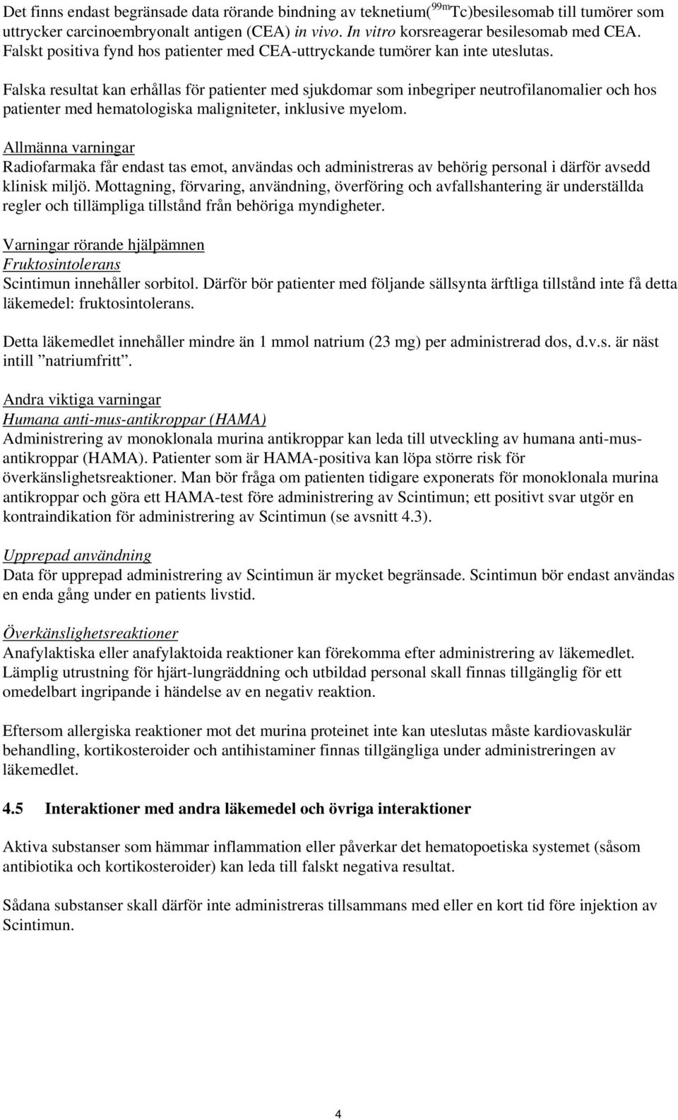 Falska resultat kan erhållas för patienter med sjukdomar som inbegriper neutrofilanomalier och hos patienter med hematologiska maligniteter, inklusive myelom.