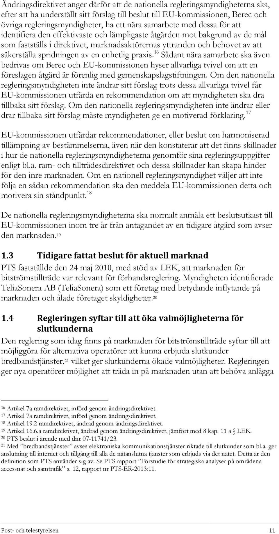 spridningen av en enhetlig praxis. 16 Sådant nära samarbete ska även bedrivas om Berec och EU-kommissionen hyser allvarliga tvivel om att en föreslagen åtgärd är förenlig med gemenskapslagstiftningen.