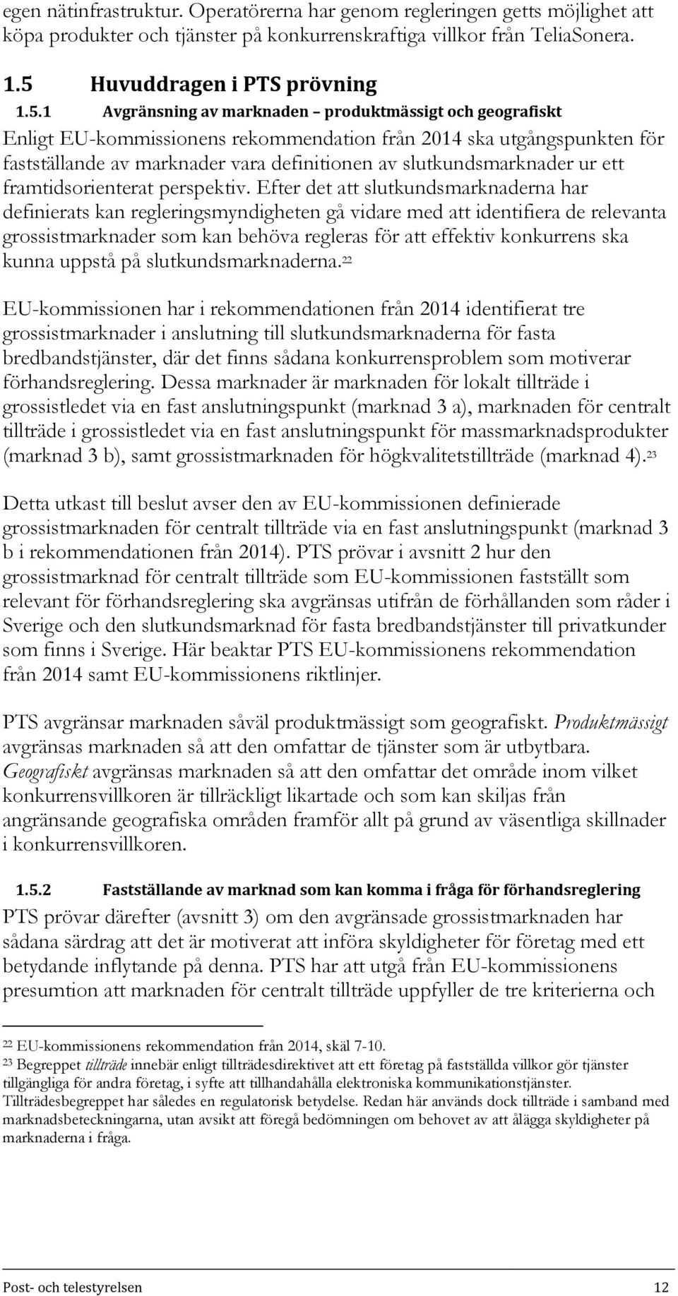 1 Avgränsning av marknaden produktmässigt och geografiskt Enligt EU-kommissionens rekommendation från 2014 ska utgångspunkten för fastställande av marknader vara definitionen av slutkundsmarknader ur