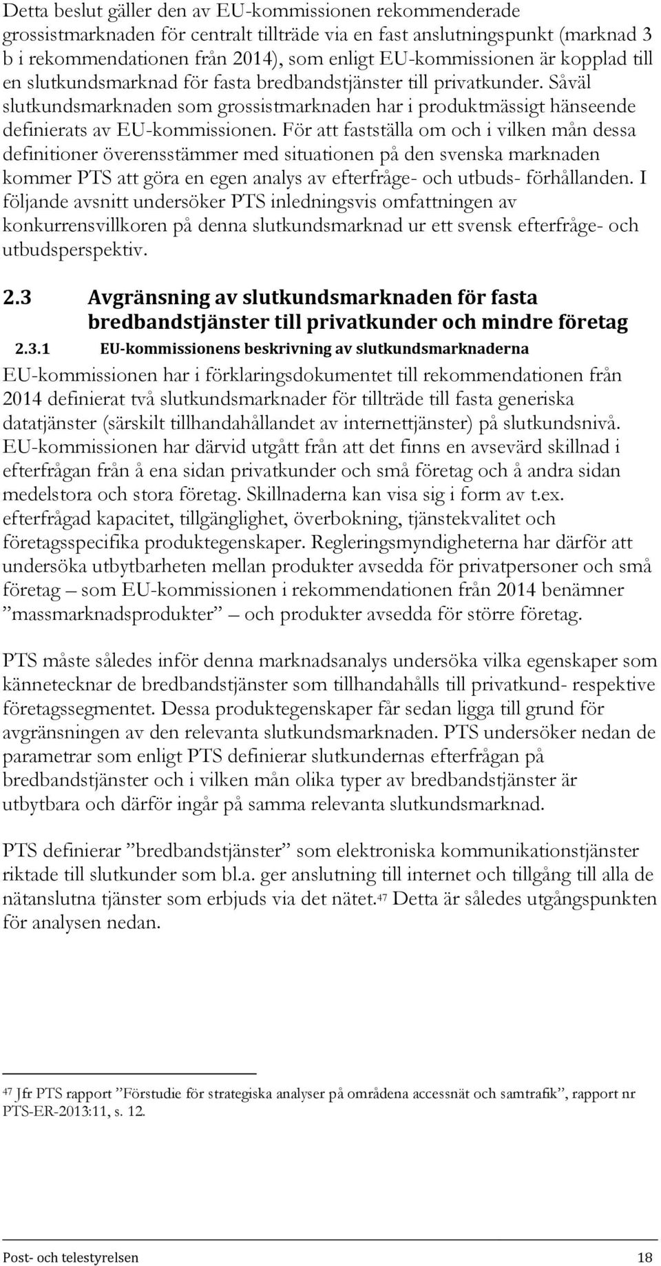 För att fastställa om och i vilken mån dessa definitioner överensstämmer med situationen på den svenska marknaden kommer PTS att göra en egen analys av efterfråge- och utbuds- förhållanden.