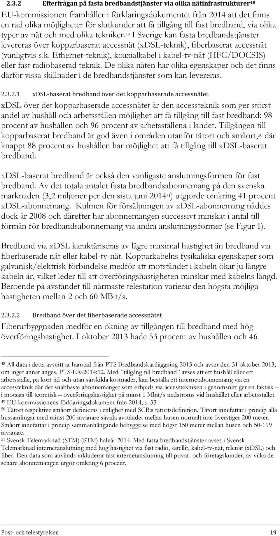 49 I Sverige kan fasta bredbandstjänster levereras över kopparbaserat accessnät (xdsl-teknik), fiberbaserat accessnät (vanligtvis s.k. Ethernet-teknik), koaxialkabel i kabel-tv-nät (HFC/DOCSIS) eller fast radiobaserad teknik.