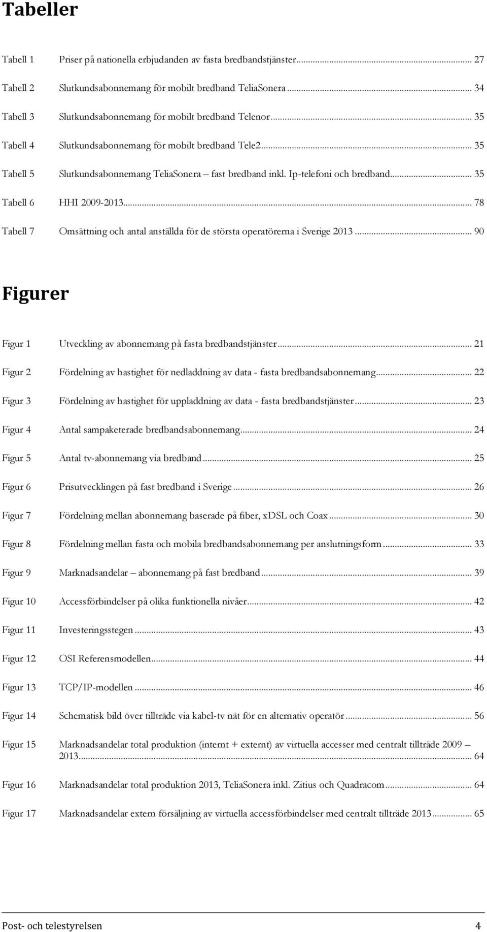 Ip-telefoni och bredband... 35 Tabell 6 HHI 2009-2013... 78 Tabell 7 Omsättning och antal anställda för de största operatörerna i Sverige 2013.