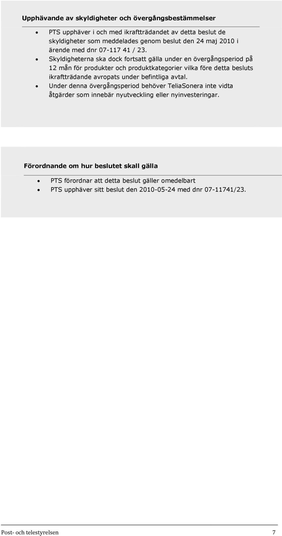 Skyldigheterna ska dock fortsatt gälla under en övergångsperiod på 12 mån för produkter och produktkategorier vilka före detta besluts ikraftträdande avropats under