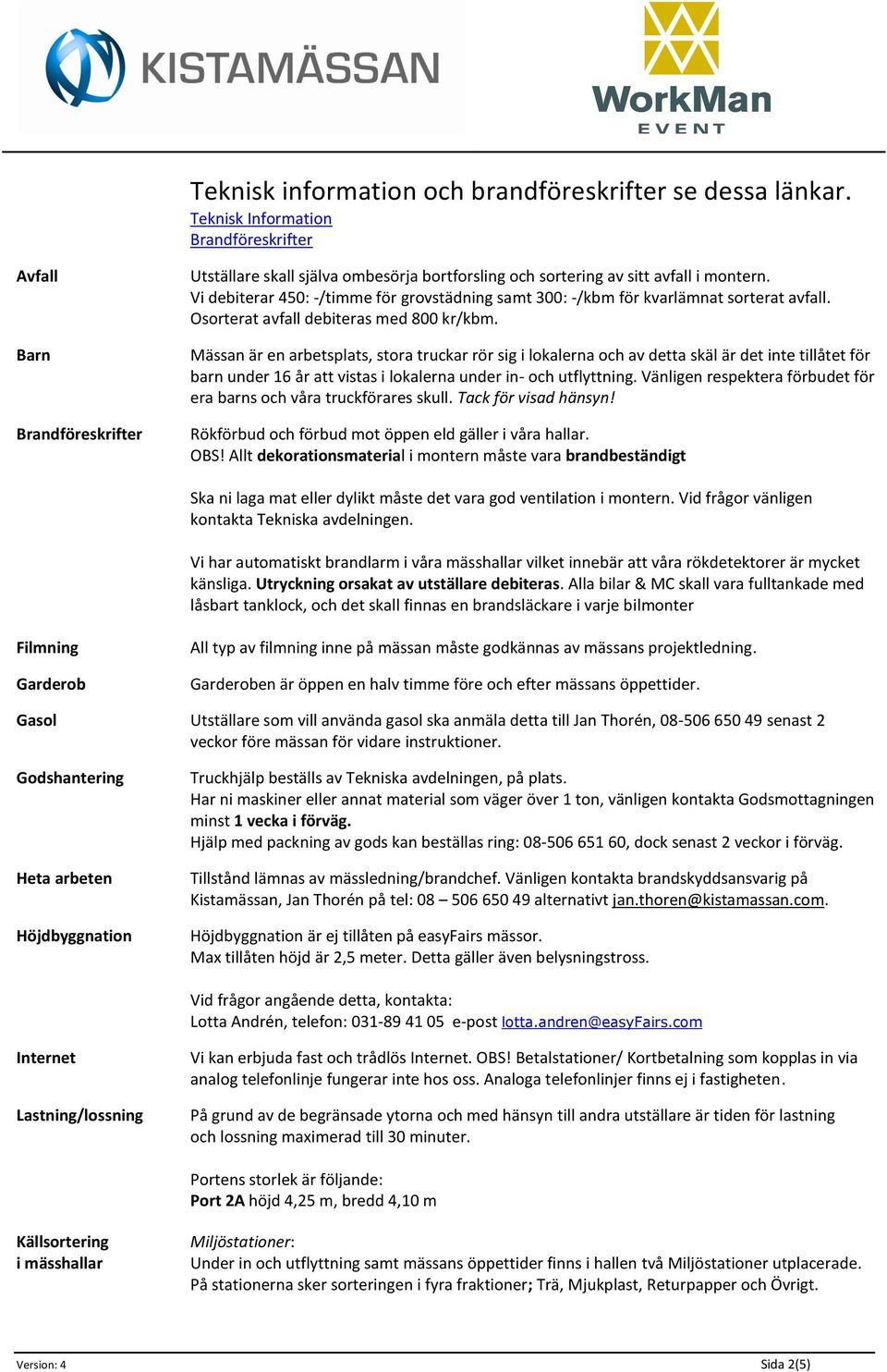 Vi debiterar 450: -/timme för grovstädning samt 300: -/kbm för kvarlämnat sorterat avfall. Osorterat avfall debiteras med 800 kr/kbm.