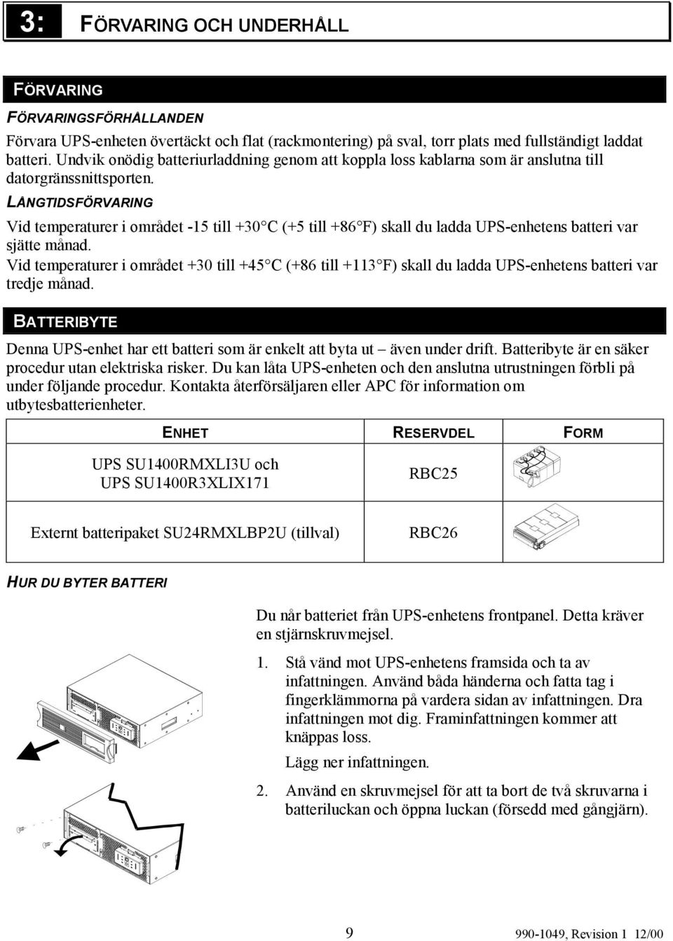 LÅNGTIDSFÖRVARING Vid temperaturer i området -15 till +30 C (+5 till +86 F) skall du ladda UPS-enhetens batteri var sjätte månad.