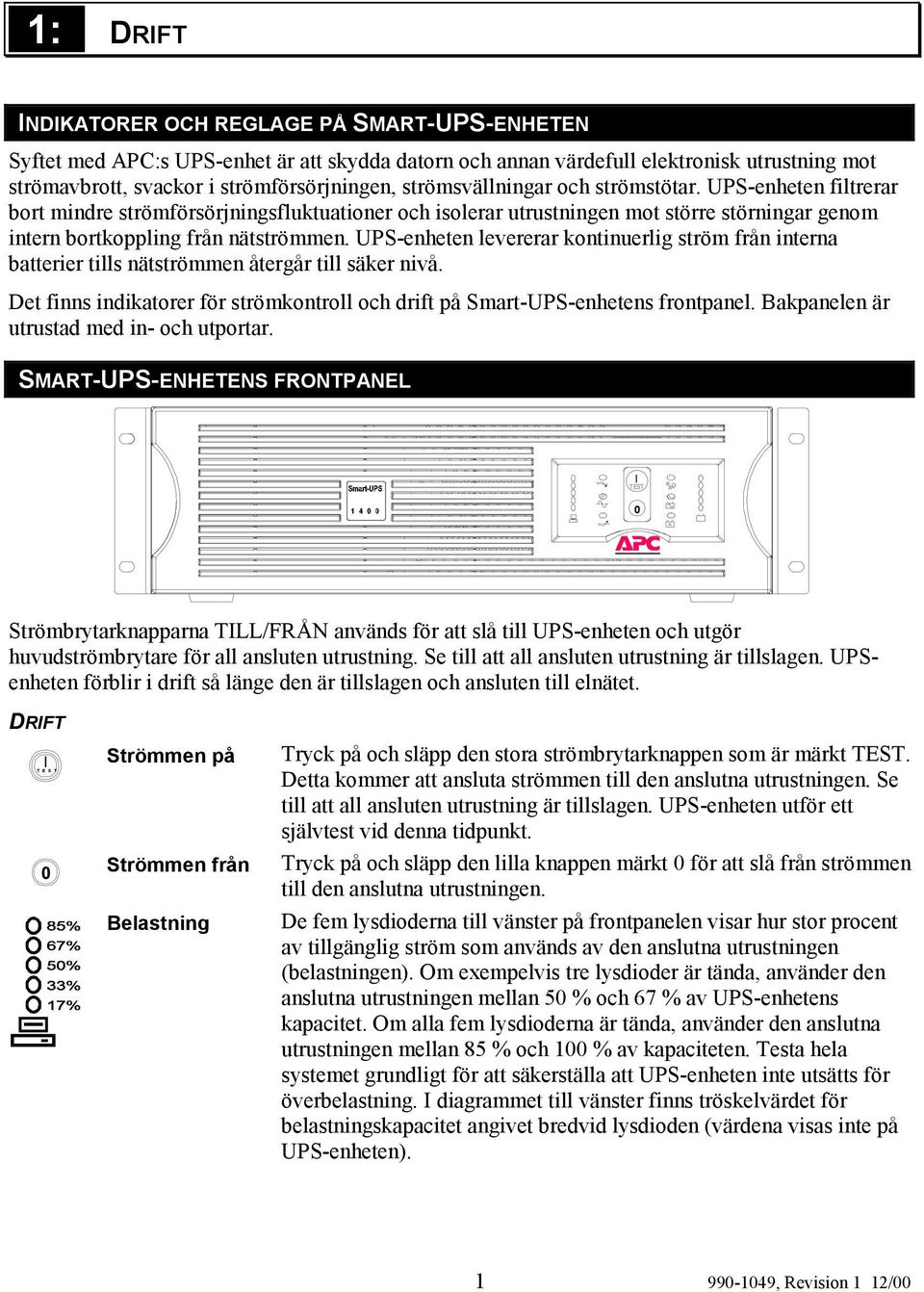 UPS-enheten levererar kontinuerlig ström från interna batterier tills nätströmmen återgår till säker nivå. Det finns indikatorer för strömkontroll och drift på Smart-UPS-enhetens frontpanel.