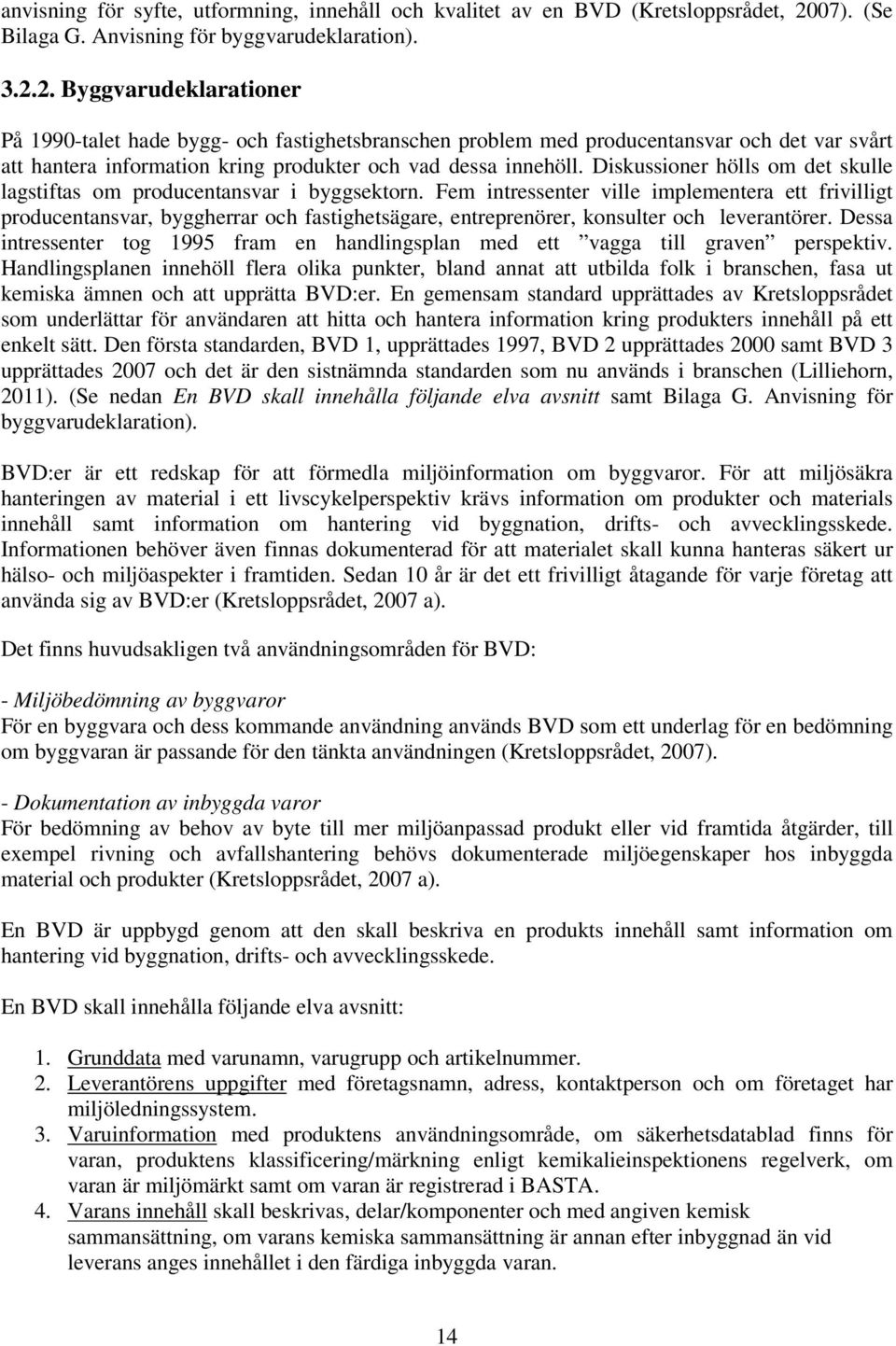 2. Byggvarudeklarationer På 1990-talet hade bygg- och fastighetsbranschen problem med producentansvar och det var svårt att hantera information kring produkter och vad dessa innehöll.