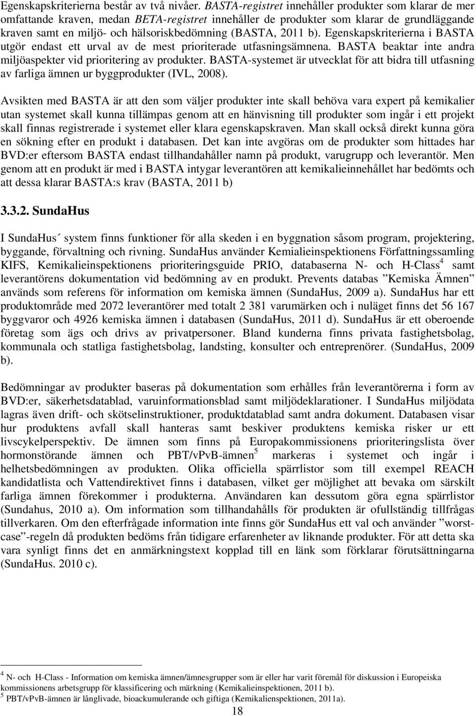 2011 b). Egenskapskriterierna i BASTA utgör endast ett urval av de mest prioriterade utfasningsämnena. BASTA beaktar inte andra miljöaspekter vid prioritering av produkter.