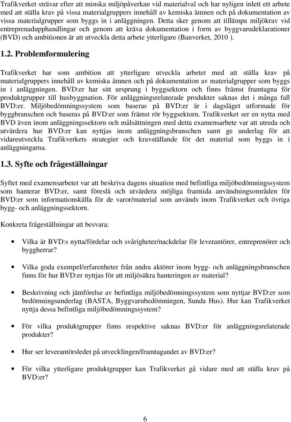 Detta sker genom att tillämpa miljökrav vid entreprenadupphandlingar och genom att kräva dokumentation i form av byggvarudeklarationer (BVD) och ambitionen är att utveckla detta arbete ytterligare