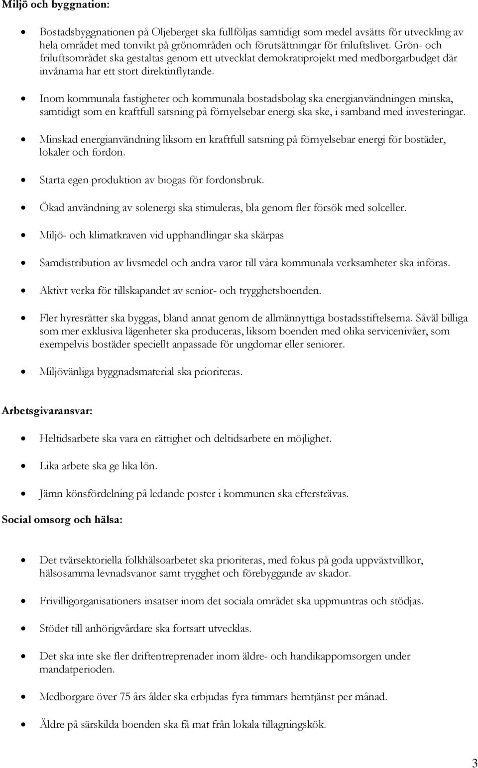 Inom kommunala fastigheter och kommunala bostadsbolag ska energianvändningen minska, samtidigt som en kraftfull satsning på förnyelsebar energi ska ske, i samband med investeringar.