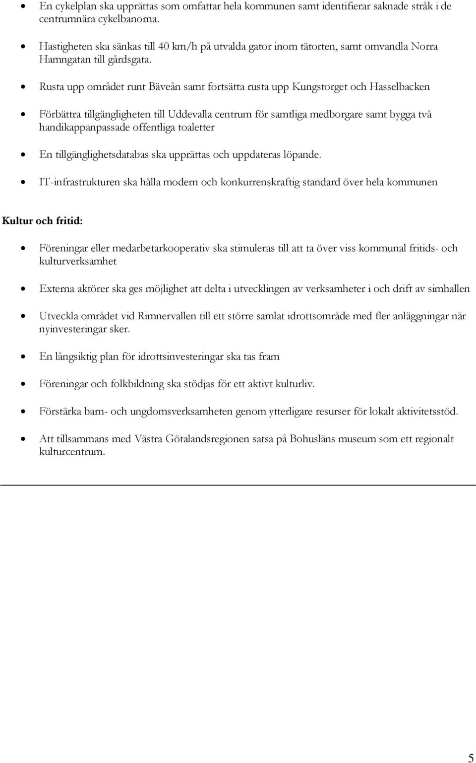 Rusta upp området runt Bäveån samt fortsätta rusta upp Kungstorget och Hasselbacken Förbättra tillgängligheten till Uddevalla centrum för samtliga medborgare samt bygga två handikappanpassade