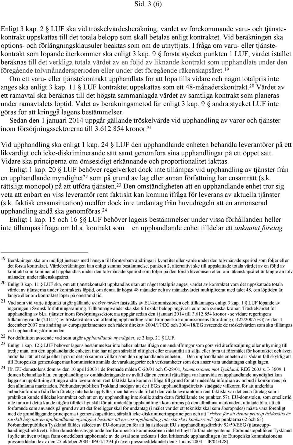 9 första stycket punkten 1 LUF, värdet istället beräknas till det verkliga totala värdet av en följd av liknande kontrakt som upphandlats under den föregående tolvmånadersperioden eller under det