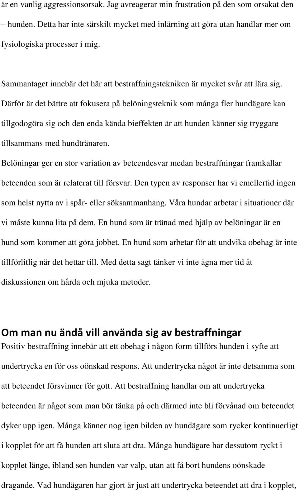 Därför är det bättre att fokusera på belöningsteknik som många fler hundägare kan tillgodogöra sig och den enda kända bieffekten är att hunden känner sig tryggare tillsammans med hundtränaren.