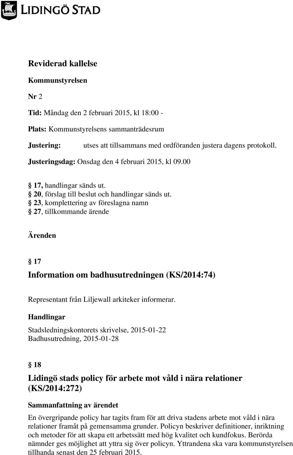 23, komplettering av föreslagna namn 27, tillkommande ärende Ärenden 17 Information om badhusutredningen (KS/2014:74) Representant från Liljewall arkiteker informerar.