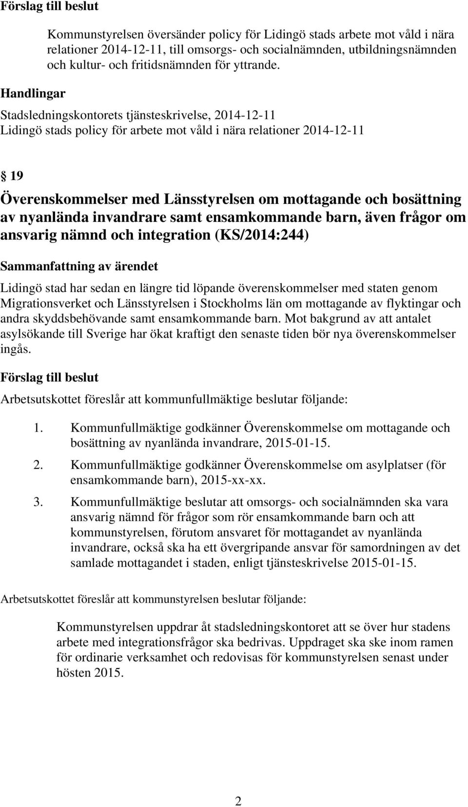 nyanlända invandrare samt ensamkommande barn, även frågor om ansvarig nämnd och integration (KS/2014:244) Lidingö stad har sedan en längre tid löpande överenskommelser med staten genom