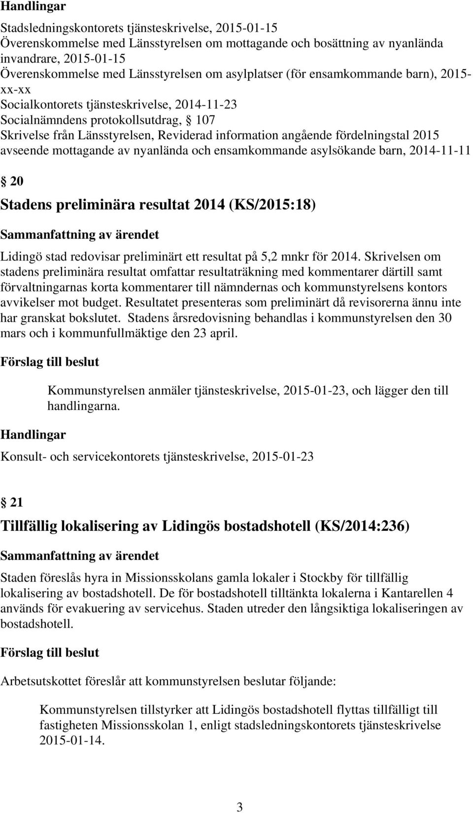 2015 avseende mottagande av nyanlända och ensamkommande asylsökande barn, 2014-11-11 20 Stadens preliminära resultat 2014 (KS/2015:18) Lidingö stad redovisar preliminärt ett resultat på 5,2 mnkr för