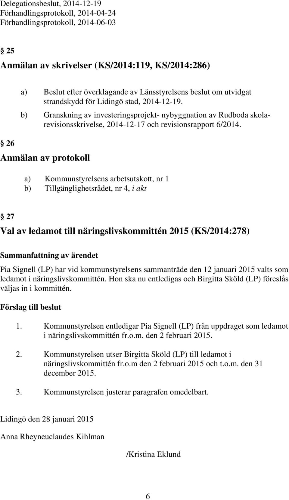 26 Anmälan av protokoll a) Kommunstyrelsens arbetsutskott, nr 1 b) Tillgänglighetsrådet, nr 4, i akt 27 Val av ledamot till näringslivskommittén 2015 (KS/2014:278) Pia Signell (LP) har vid