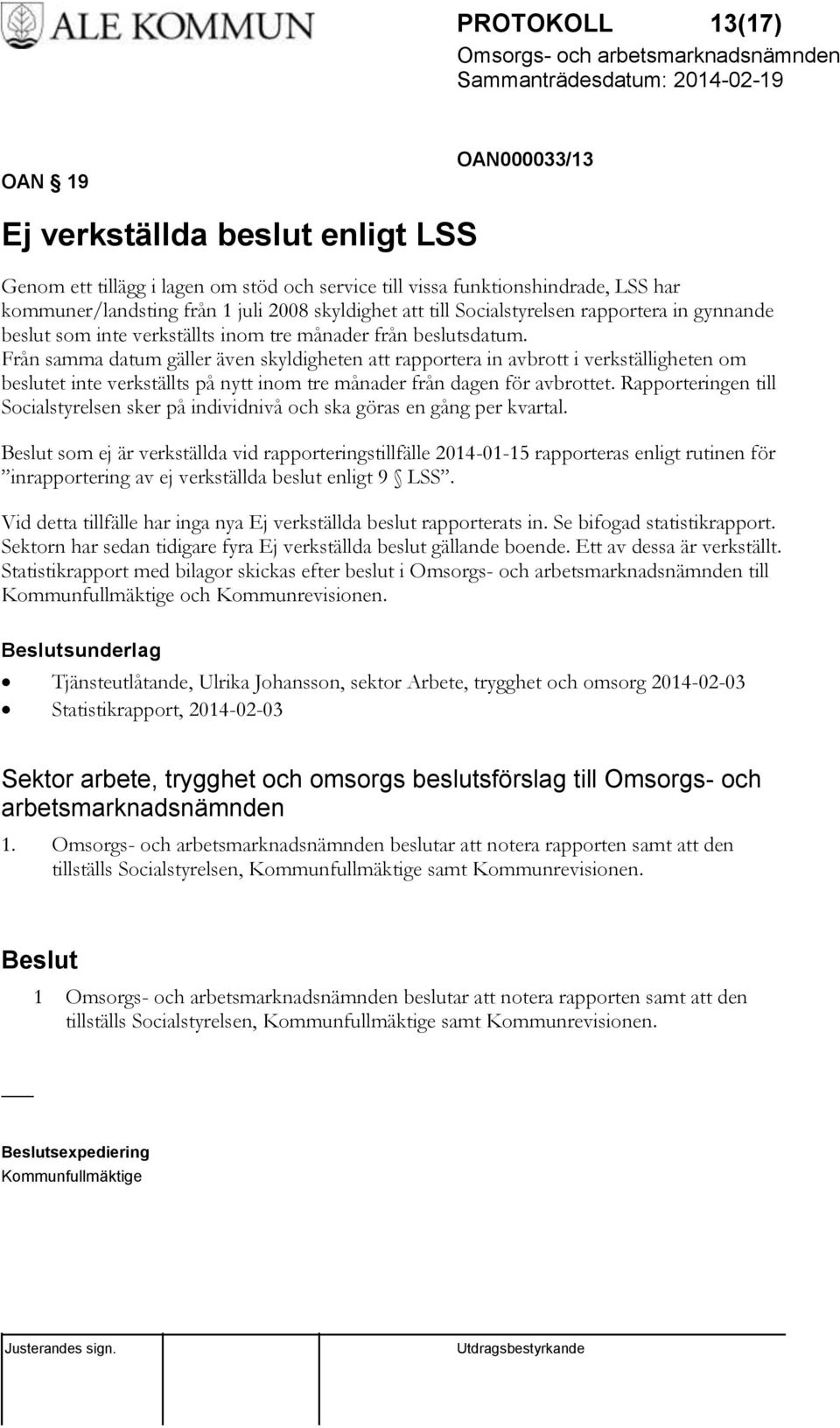 Från samma datum gäller även skyldigheten att rapportera in avbrott i verkställigheten om beslutet inte verkställts på nytt inom tre månader från dagen för avbrottet.