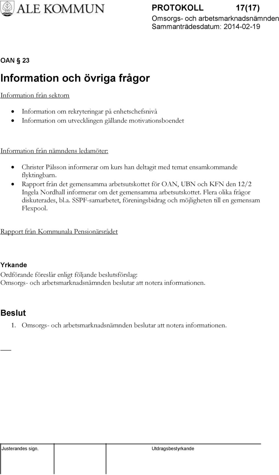 Rapport från det gemensamma arbetsutskottet för OAN, UBN och KFN den 12/2 Ingela Nordhall informerar om det gemensamma arbetsutskottet. Flera olika frågor diskuterades, bl.a. SSPF-samarbetet, föreningsbidrag och möjligheten till en gemensam Flexpool.