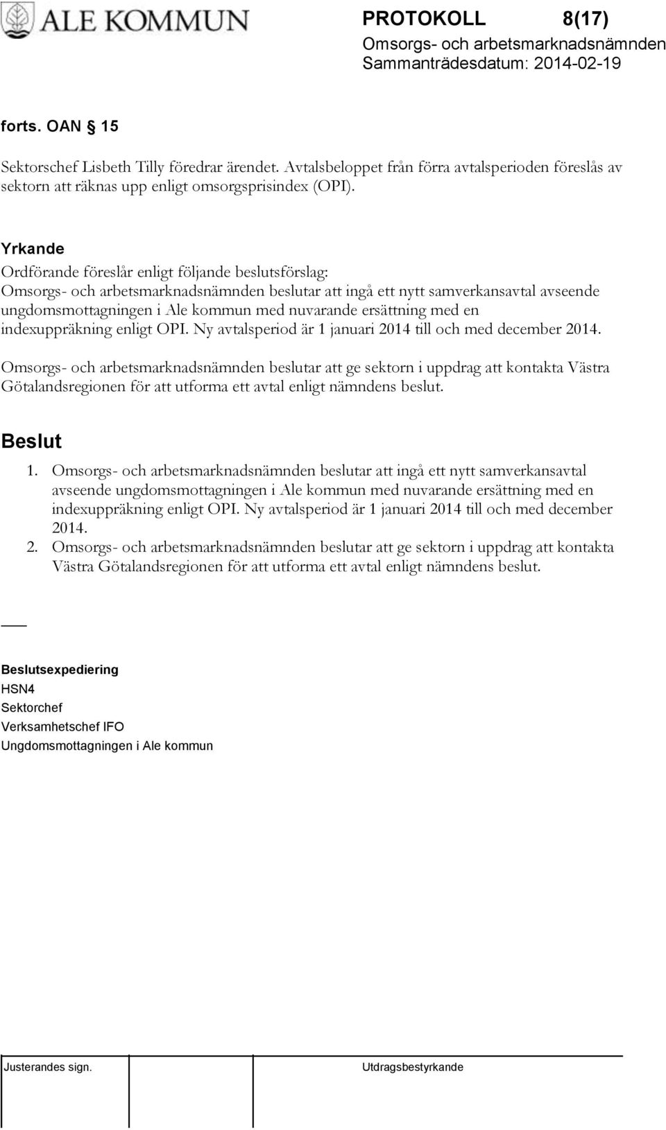 OPI. Ny avtalsperiod är 1 januari 2014 till och med december 2014. beslutar att ge sektorn i uppdrag att kontakta Västra Götalandsregionen för att utforma ett avtal enligt nämndens beslut. 1. beslutar att ingå ett nytt samverkansavtal avseende ungdomsmottagningen i Ale kommun med nuvarande ersättning med en indexuppräkning enligt OPI.