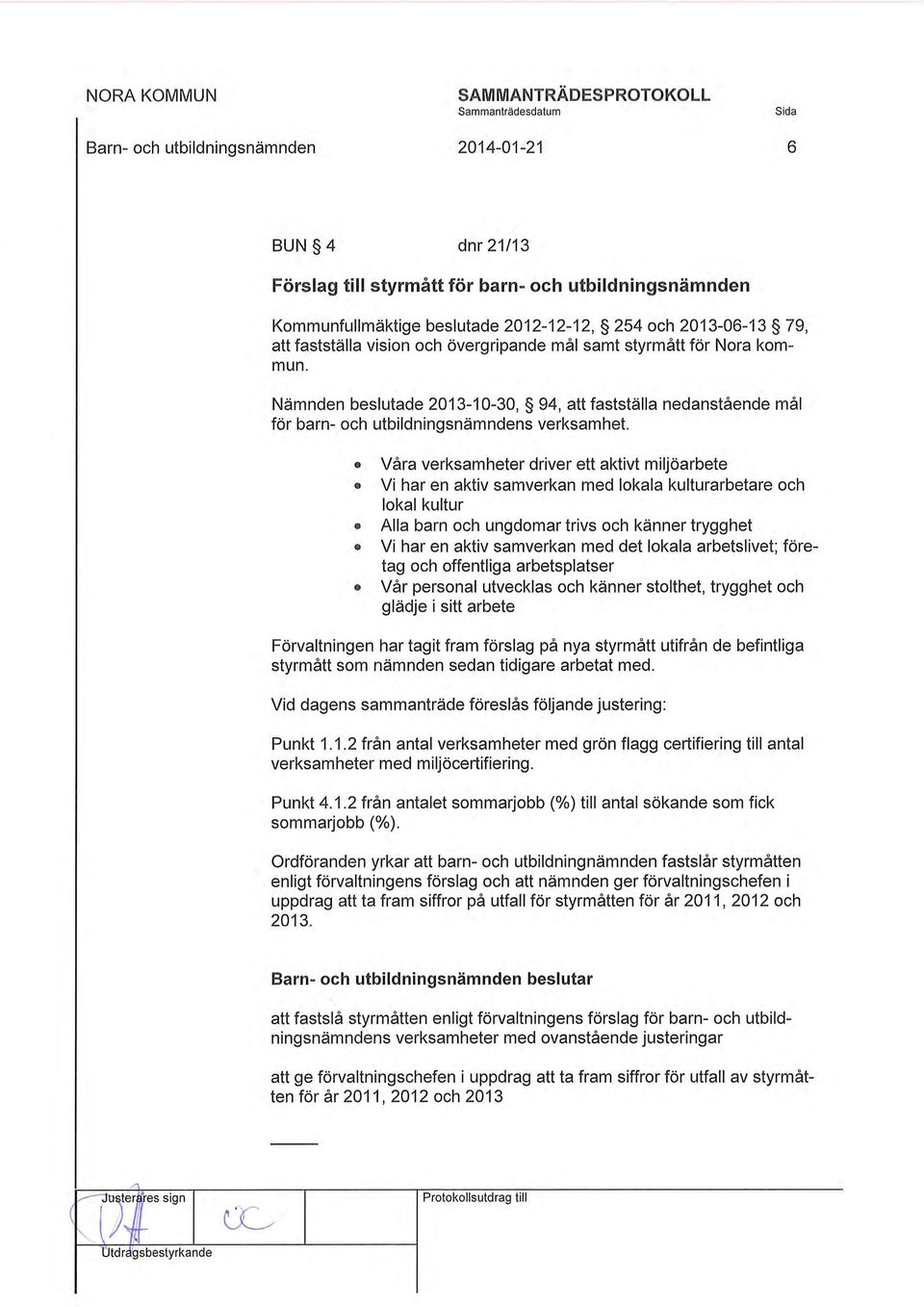 Våra verksamheter driver ett aktivt miljöarbete Vi har en aktiv samverkan med lokala kulturarbetare och lokal kultur Alla barn och ungdomar trivs och känner trygghet Vi har en aktiv samverkan med det