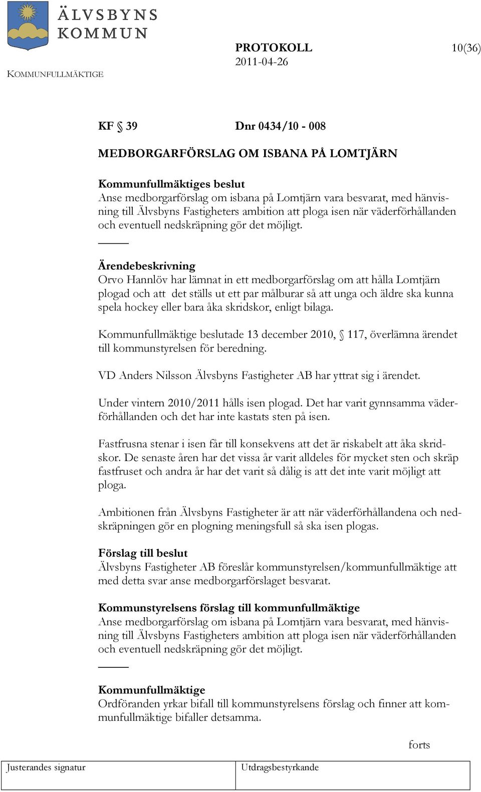 Orvo Hannlöv har lämnat in ett medborgarförslag om att hålla Lomtjärn plogad och att det ställs ut ett par målburar så att unga och äldre ska kunna spela hockey eller bara åka skridskor, enligt