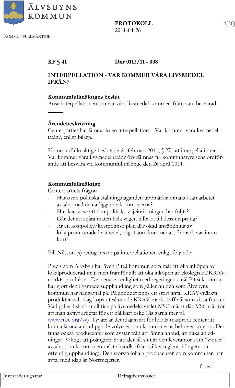 överlämnas till kommunstyrelsens ordförande att besvara vid kommunfullmäktige den 26 april 2011.