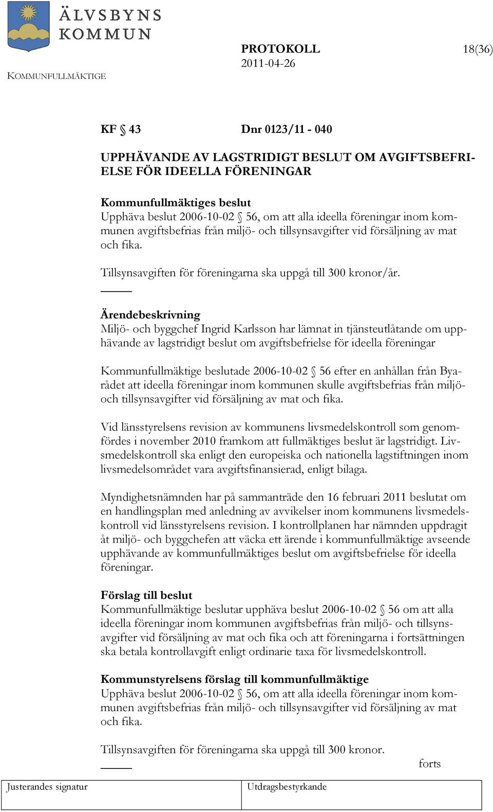 Miljö- och byggchef Ingrid Karlsson har lämnat in tjänsteutlåtande om upphävande av lagstridigt beslut om avgiftsbefrielse för ideella föreningar beslutade 2006-10-02 56 efter en anhållan från