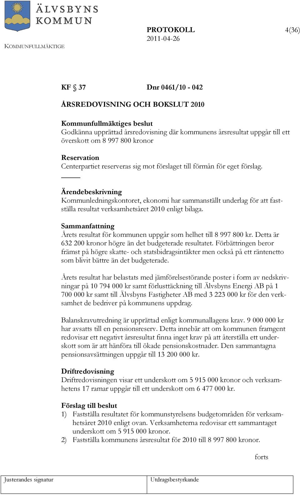 Sammanfattning Årets resultat för kommunen uppgår som helhet till 8 997 800 kr. Detta är 632 200 kronor högre än det budgeterade resultatet.