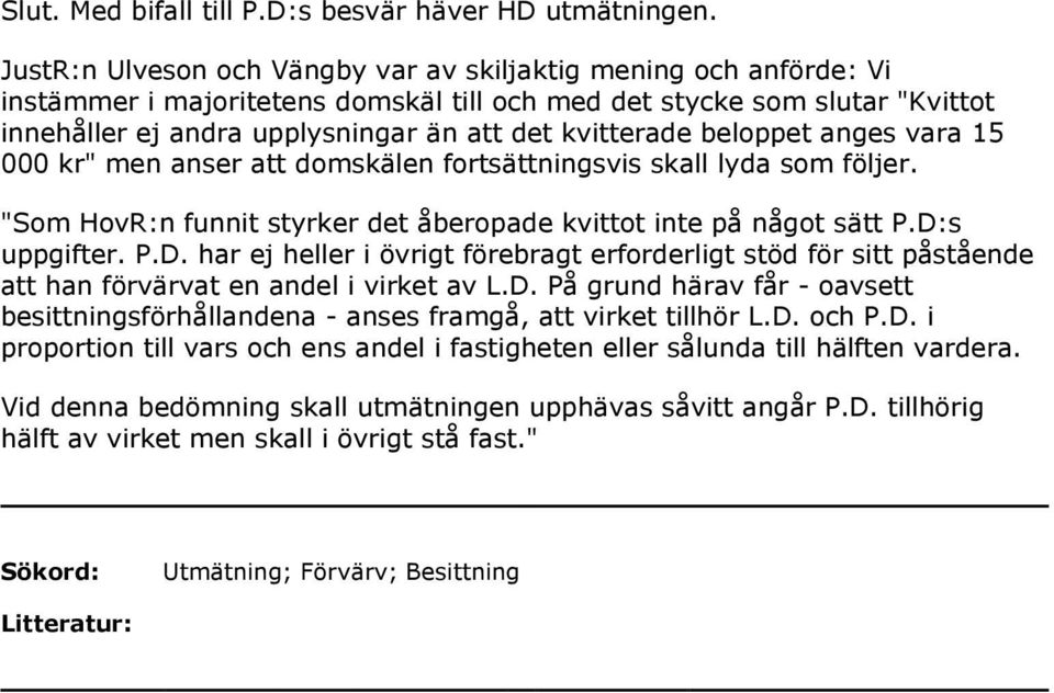 beloppet anges vara 15 000 kr" men anser att domskälen fortsättningsvis skall lyda som följer. "Som HovR:n funnit styrker det åberopade kvittot inte på något sätt P.D: