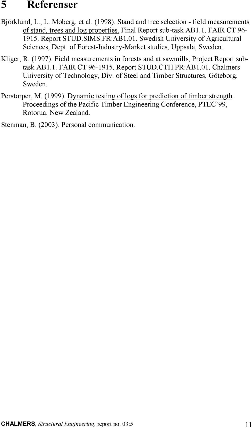 Field measurements in forests and at sawmills, Project Report subtask AB1.1. FAIR CT 96-1915. Report STUD.CTH.PR:AB1.01. Chalmers University of Technology, Div.