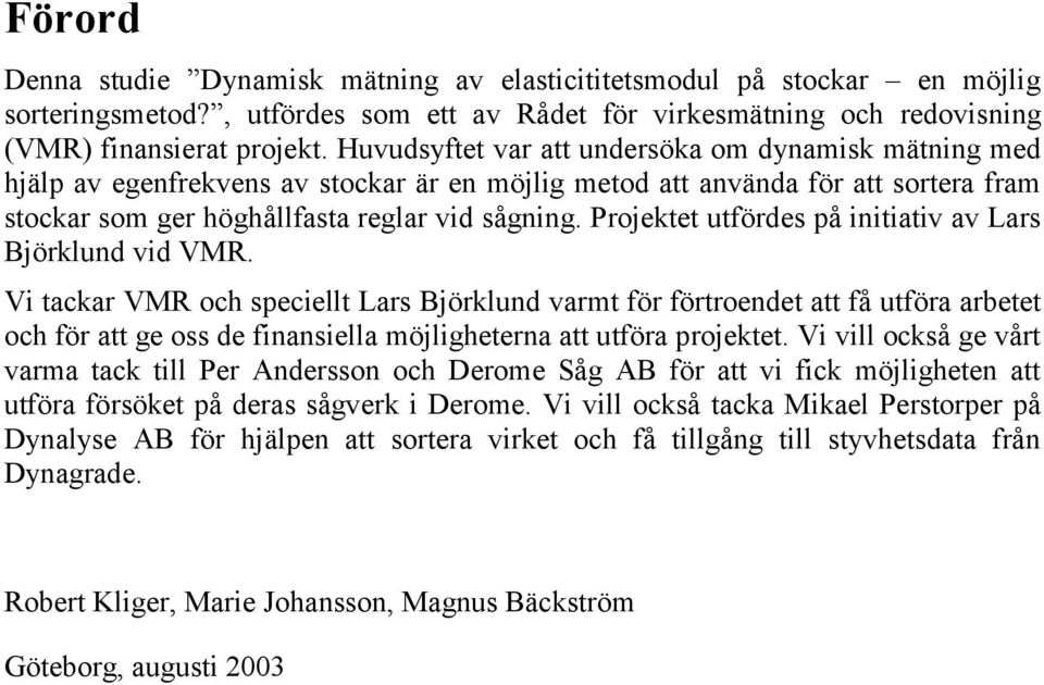 Projektet utfördes på initiativ av Lars Björklund vid VMR.