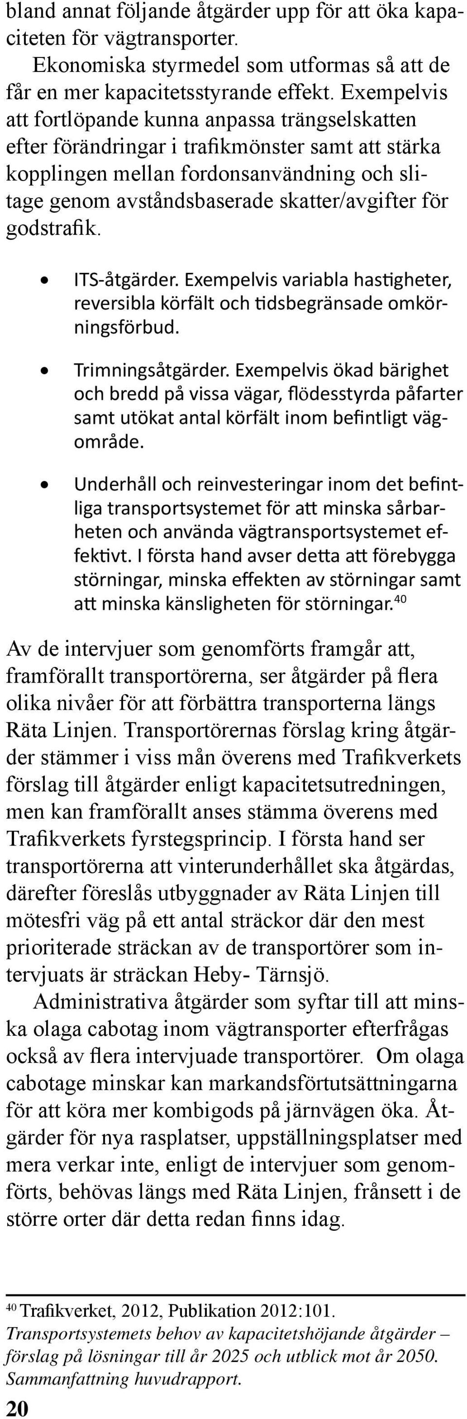 godstrafik. ITS-åtgärder. Exempelvis variabla hastigheter, reversibla körfält och tidsbegränsade omkörningsförbud. Trimningsåtgärder.