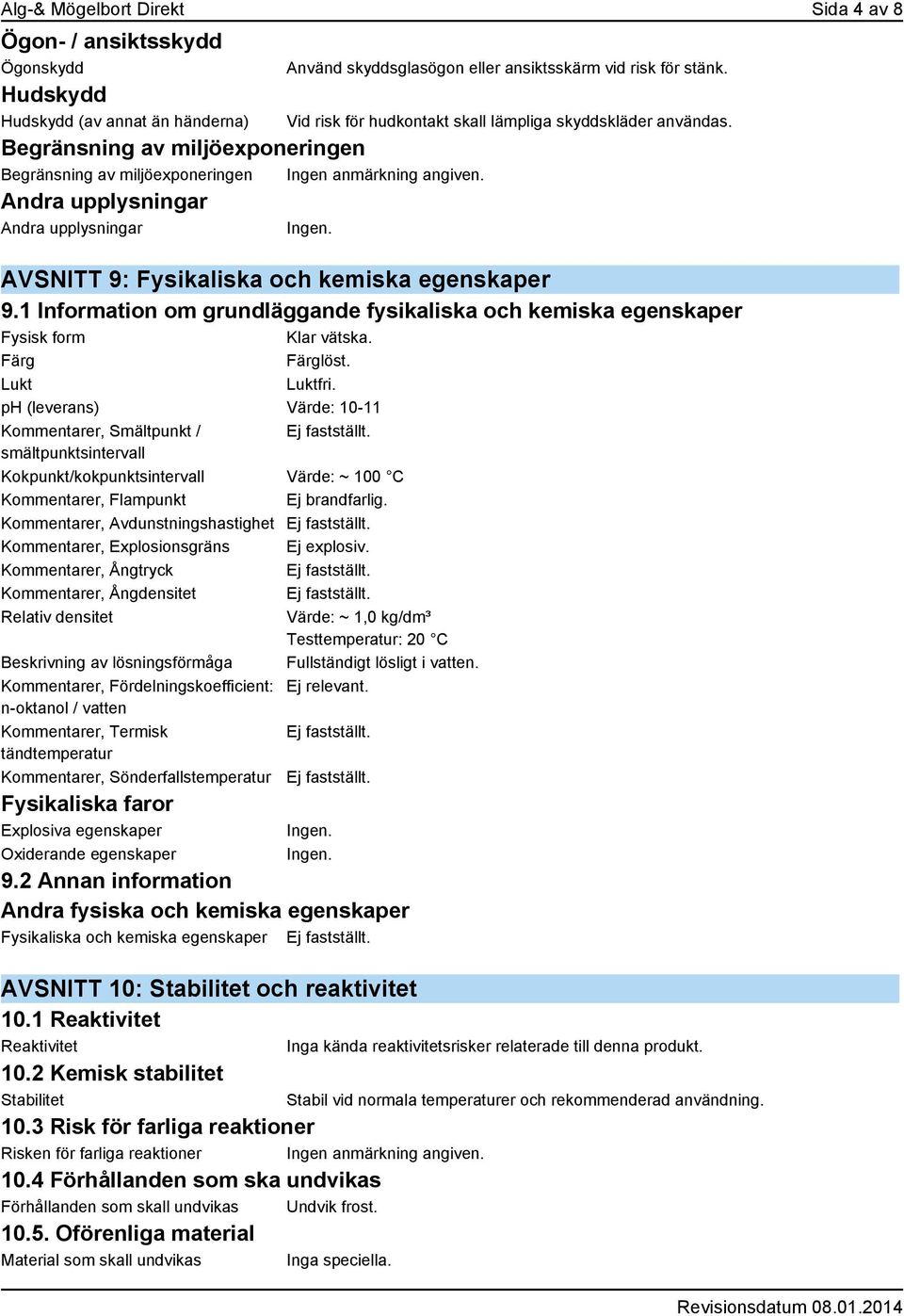 1 Information om grundläggande fysikaliska och kemiska egenskaper Fysisk form Klar vätska. Färg Färglöst. Lukt Luktfri. ph (leverans) Värde: 10-11 Kommentarer, Smältpunkt / Ej fastställt.