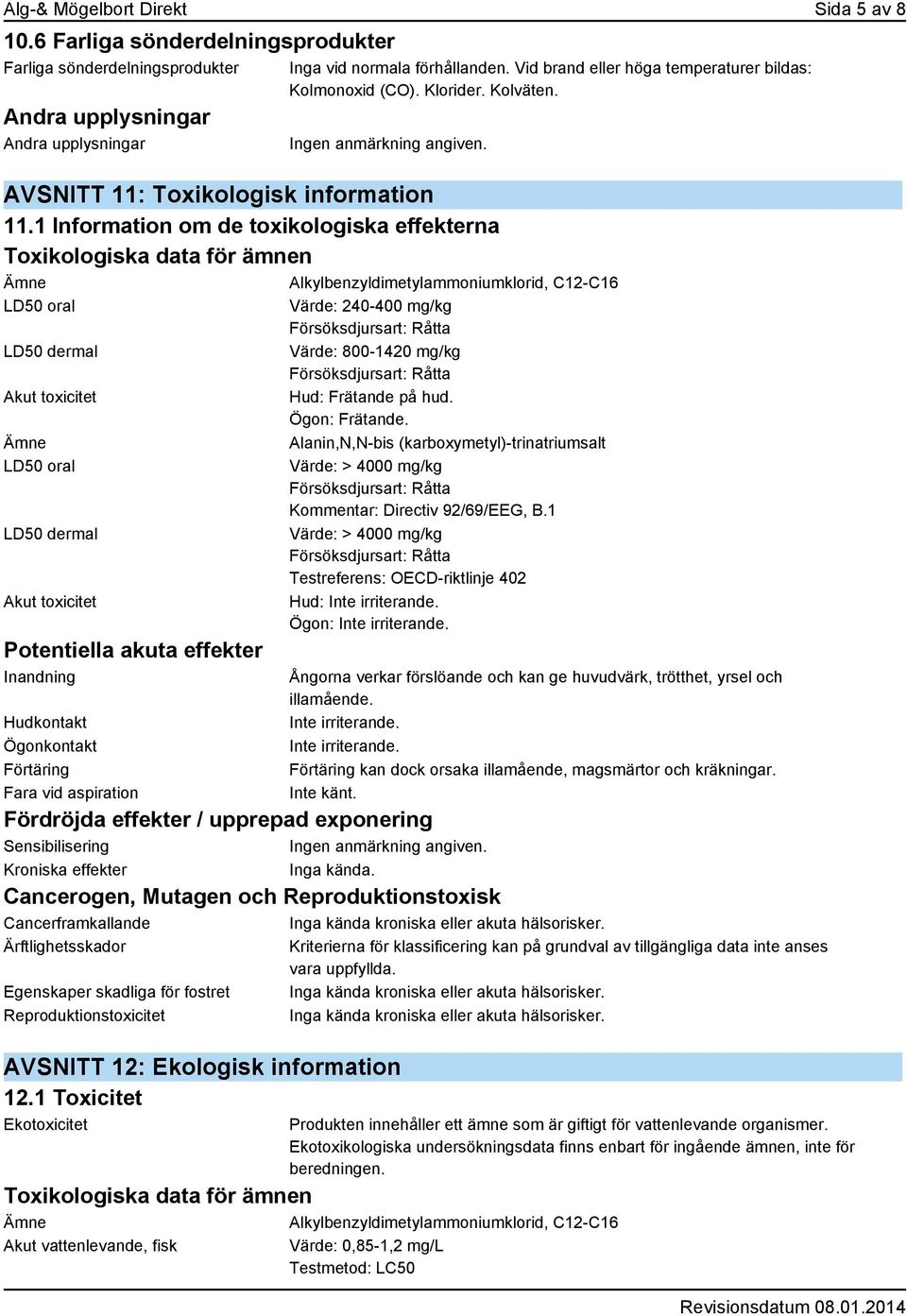 1 Information om de toxikologiska effekterna Toxikologiska data för ämnen Ämne Alkylbenzyldimetylammoniumklorid, C12-C16 LD50 oral LD50 dermal Akut toxicitet Ämne LD50 oral LD50 dermal Akut toxicitet