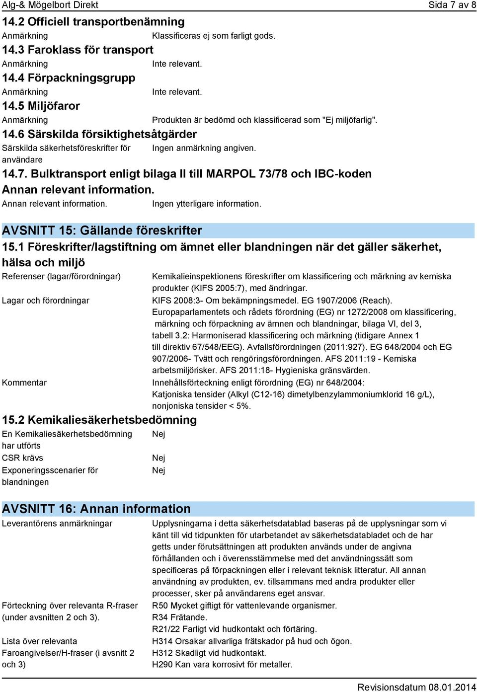 Bulktransport enligt bilaga II till MARPOL 73/78 och IBC-koden Annan relevant information. Annan relevant information. Ingen ytterligare information. AVSNITT 15: Gällande föreskrifter 15.