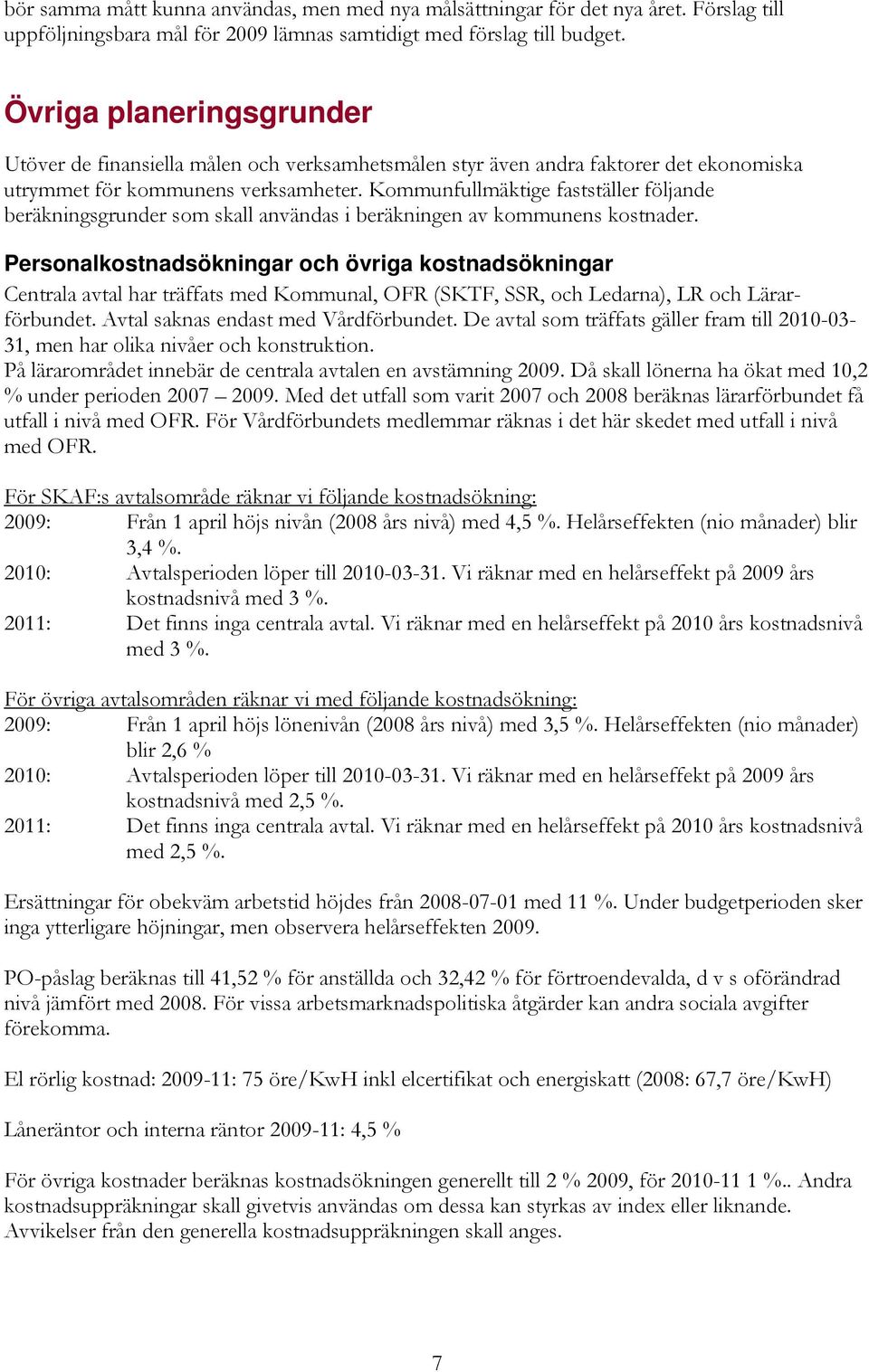 Kommunfullmäktige fastställer följande beräkningsgrunder som skall användas i beräkningen av kommunens kostnader.