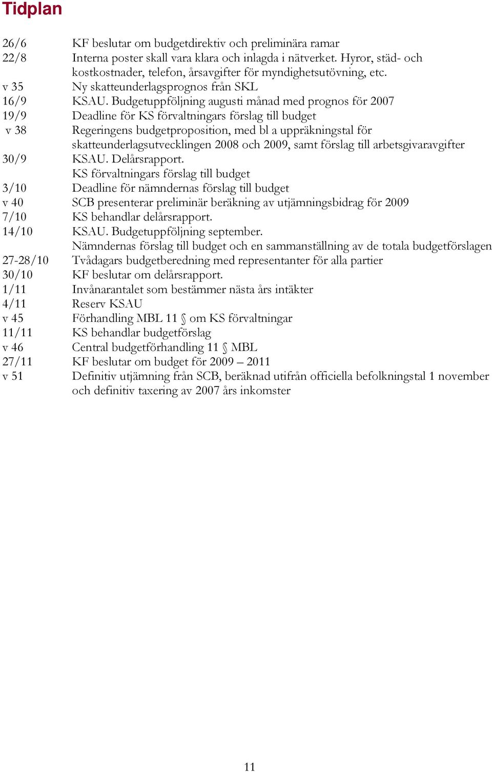 Budgetuppföljning augusti månad med prognos för 2007 19/9 Deadline för KS förvaltningars förslag till budget v 38 Regeringens budgetproposition, med bl a uppräkningstal för