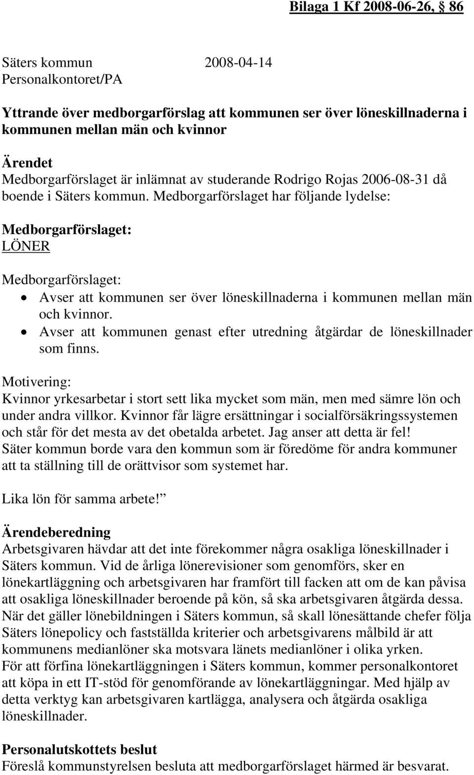 Medborgarförslaget har följande lydelse: Medborgarförslaget: LÖNER Medborgarförslaget: Avser att kommunen ser över löneskillnaderna i kommunen mellan män och kvinnor.