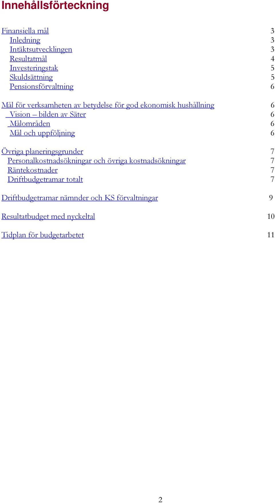 Mål och uppföljning 6 Övriga planeringsgrunder 7 Personalkostnadsökningar och övriga kostnadsökningar 7 Räntekostnader 7